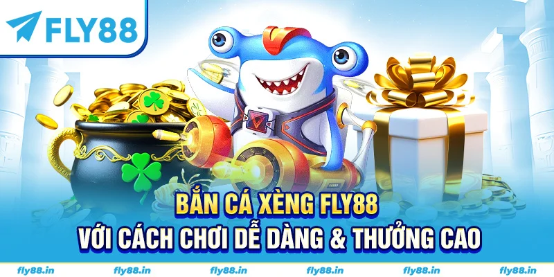 Bắn cá xèng Fly88 với cách chơi dễ dàng & thưởng cao