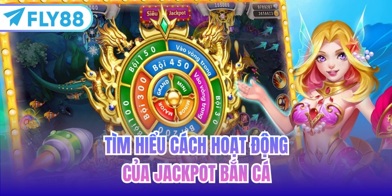 Tìm hiểu cách hoạt động của jackpot bắn cá